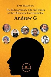 bokomslag THE EXTRAORDINARY LIFE AND TIMES OF THE OTHERWISE UNREMARKABLE ANDREW G