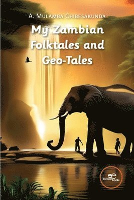 MY ZAMBIAN FOLKTALES AND GEO-TALES 1