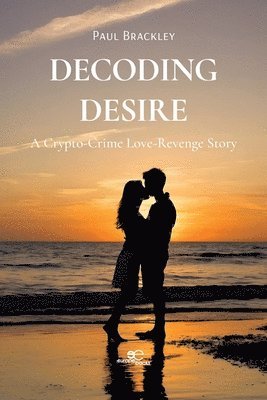 bokomslag Decoding Desire: A Crypto-Crime Love-Revenge Story