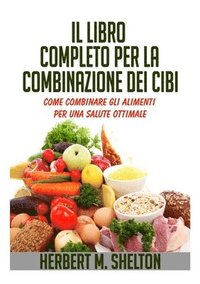 bokomslag Il Libro Completo per la combinazione dei Cibi - Come combinare gli alimenti per una salute ottimale