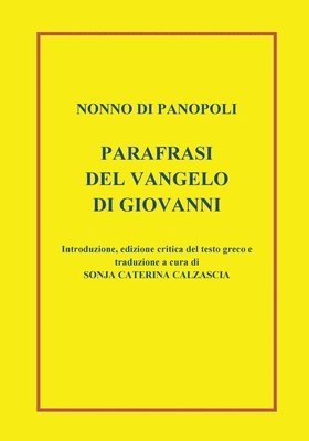 Parafrasi del Vangelo di Giovanni. Introduzione, edizione critica del testo greco e traduzione a cura di Sonja Caterina Calzascia 1