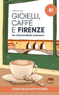 bokomslag Gioielli, Caffè e Firenze: Learn Italian with Stories (Intermediate B1): Graded Italian Reader