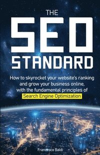 bokomslag The SEO Standard: How to skyrocket your website's ranking and grow your business online, with the fundamental principles of Search Engine Optimization