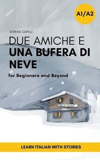 bokomslag Due Amiche e Una Bufera di Neve: a Short Story in Simple Italian (A1-A2): Easy Italian Reader