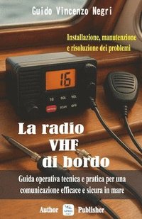 bokomslag La radio VHF di bordo: Installazione, manutenzione e risoluzione dei problemi: Guida operativa, tecnica e pratica per una comunicazione efficace e sic