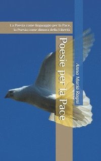 bokomslag Poesie per la Pace: La Poesia come linguaggio per la Pace, la Poesia come dimora della Libertà.