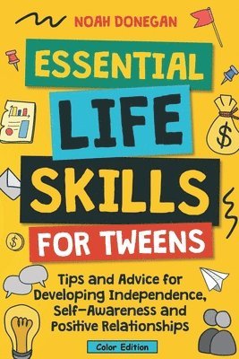 Essential Life Skills for Tweens: Tips and Advice for Developing Independence, Self-Awareness and Positive Relationships 1