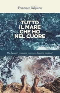 bokomslag Tutto il mare che ho nel cuore: Ma davvero possiamo cambiare il nostro destino?