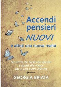 bokomslag Accendi pensieri nuovi e attrai una nuova realtà - Per uscire dai buchi neri emotivi e aprirti alla magia che si cela dietro alla vita
