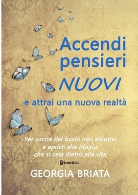 bokomslag Accendi pensieri nuovi e attrai una nuova realtà - Per uscire dai buchi neri emotivi e aprirti alla magia che si cela dietro alla vita