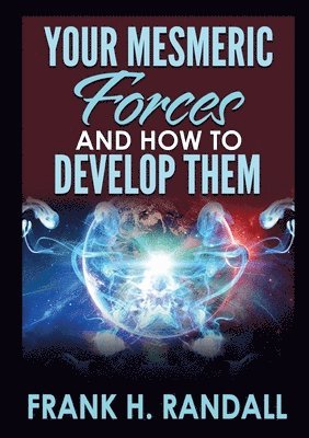 Your mesmeric forces and how to develop them 1