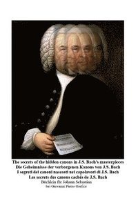 bokomslag The secrets of the hidden canons in J.S. Bach's masterpieces - I segreti dei canoni nascosti nei capolavori di J.S. Bach
