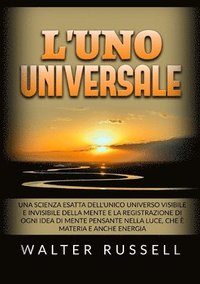 bokomslag L'UNO Universale - Una scienza esatta dell'unico universo visibile e invisibile della Mente, e la registrazione di ogni idea di Mente pensante nella l