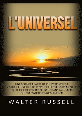 bokomslag L'Universel - Une science exacte de l'univers unique visible et invisible de l'Esprit et l'enregistrement de toute idée de l'Esprit pensant dans ... m