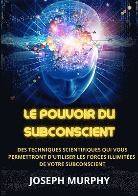 Joseph Murphy - Pouvoir du Subconscient - Des techniques scientifiques qui vous permettront d'utiliser les forces illimitées de votre subconscient, Häftad