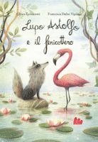 Chiara Lorenzoni - Lupo Astolfo e il fenicottero, Inbunden