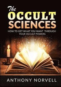 bokomslag Occult Sciences - How to get what you want through your Occult Powers