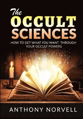 bokomslag The Occult Sciences - How to get what you want through your Occult Powers