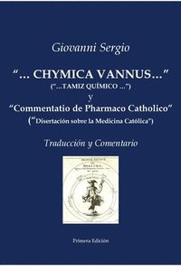 bokomslag &quot;...CHYMICA VANNUS...&quot; (&quot;...TAMIZ QUMICO...&quot;) y &quot;Commentatio de Pharmaco Catholico&quot; (&quot;Disertacin sobre la Medicina Catlica&quot;) - Traduccin y Comentario