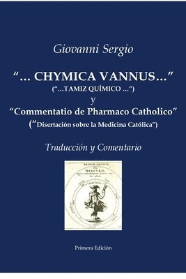 bokomslag &quot;...CHYMICA VANNUS...&quot; (&quot;...TAMIZ QUMICO...&quot;) y &quot;Commentatio de Pharmaco Catholico&quot; (&quot;Disertacin sobre la Medicina Catlica&quot;) - Traduccin y Comentario