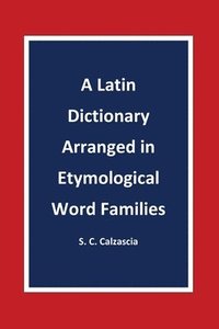 bokomslag A Latin Dictionary Arranged in Etymological Word Families