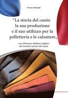 bokomslag La storia del cuoio la sua produzione e il suo utilizzo per la pelletteria e le calzature