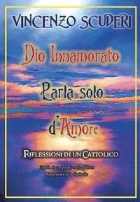 bokomslag Dio Innamorato parla solo d'Amore. Riflessioni di un cattolico. God in love speak only of love. Refletion of a Catholic