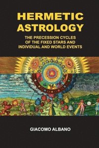 bokomslag Hermetic Astrology The precession cycles of the Fixed Stars and individual and world events