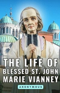 bokomslag The Life of Blessed St. John Marie Vianney