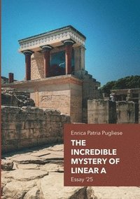 bokomslag Incredible Mystery of Linear A - Essays '25
