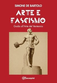 bokomslag Arte e Fascismo. Guida all'Arte del Ventennio