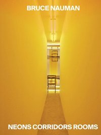 bokomslag Bruce Nauman: Neons Corridors Rooms
