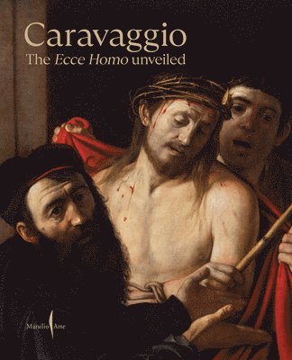 Keith Christiansen, Gianni Papi, Giuseppe Porzio, Maria Cristina Terzaghi - Caravaggio: The Ecce Homo Unveiled, Inbunden