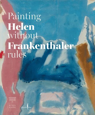 Frankenthaler, Helen, Douglas Dreishpoon - Helen Frankenthaler: Painting without Rules, Inbunden
