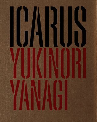 Yanagi, Yukinori, Fiammetta Griccioli, Vicente Todolí - Yukinori Yanagi: ICARUS, Inbunden