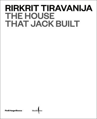 Tiravanija, Rirkrit, Lucia Aspesi, Teodora Di Robilant, Vicente Todolí - Rirkrit Tiravanija: The House that Jack Built, Inbunden