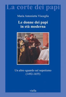Maria Antonietta Visceglia - Le Donne Dei Papi in Eta Moderna: Un Altro Sguardo Sul Nepotismo (1492-1655), Häftad