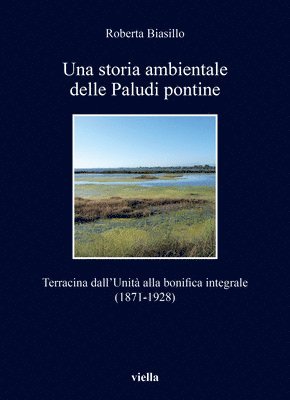 Roberta Biasillo - Una Storia Ambientale Delle Paludi Pontine: Terracina Dallunita Alla Bonifica Integrale (1871-1928) Roberta Biasillo, Häftad