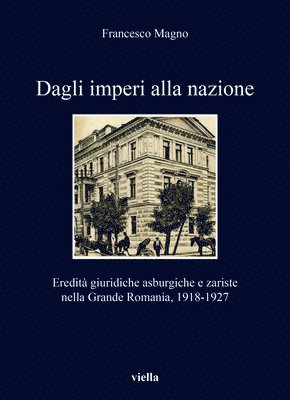 Francesco Magno - Dagli Imperi Alla Nazione: Eredita Giuridiche Asburgiche E Zariste Nella Grande Romania, 1918-1927, Häftad