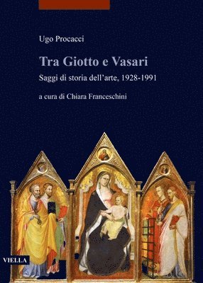 Chiara Franceschini, Ugo Procacci - Tra Giotto E Vasari: Saggi Di Storia Dell'arte, 1928-1991, Häftad