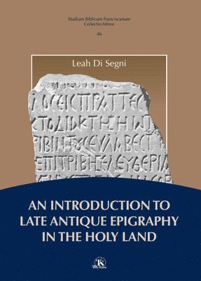 Leah Di Segni - An Introduction to Late Antique Epigraphy in the Holy Land: A Thorough Study on Greek and Latin Epigraphy in the Holy Land, Häftad