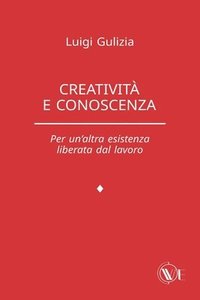 bokomslag Creatività e conoscenza: Per un'altra esistenza liberata dal lavoro