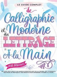 bokomslag Le Guide Complet de Calligraphie Moderne et du Lettrage  la Main pour Dbutants