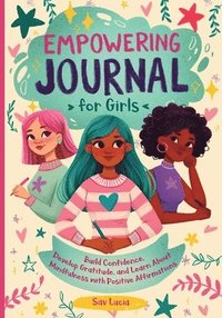 bokomslag Empowering Journal for Girls: Build Confidence, Develop Gratitude, and Learn About Mindfulness with Positive Affirmations