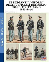 bokomslag Le eleganti uniformi degli ufficiali del Regio Esercito Italiano 1863-1864