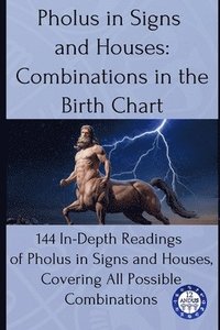 bokomslag Pholus in Signs and Houses: Combinations in the Birth Chart: 144 In-Depth Readings of Pholus in Signs and Houses, Covering All Possible Combinations