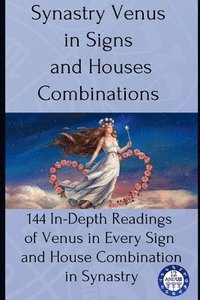 bokomslag Synastry Venus in Signs and Houses Combinations: 144 In-Depth Readings of Venus in Every Sign and House Combination in Synastry