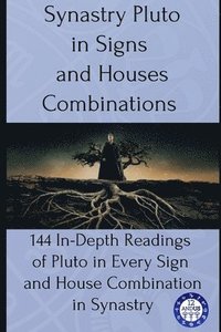 bokomslag Synastry Pluto in Signs and Houses Combinations: 144 In-Depth Readings of Pluto in Every Sign and House Combination in Synastry