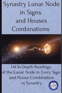 bokomslag Synastry Lunar Node in Signs and Houses Combinations: 144 In-Depth Readings of the Lunar Node in Every Sign and House Combination in Synastry