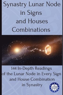 bokomslag Synastry Lunar Node in Signs and Houses Combinations: 144 In-Depth Readings of the Lunar Node in Every Sign and House Combination in Synastry